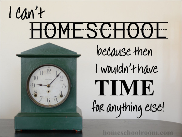 I can't homeschool because then I wouldn't have time for anything else!